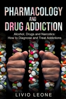 Pharmacology and Drug Addiction: Alcohol, Drugs and Narcotics: How to Diagnose and Treat Addictions 1802740090 Book Cover