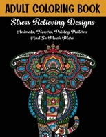 Adult Coloring Book: Relaxing Designs Animals, Flowers, Paisley Patterns And So Much More B08SPKR3W3 Book Cover