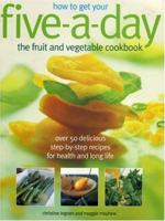 How to Get Your Five-A-Day: The Fruit and Vegetable Cookbook: Over 50 Delicious Step-by-Step Recipes for Health and Long Life 1844761126 Book Cover