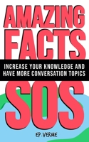 AMAZING FACTS SOS: Increase Your Knowledge and have more conversation topics B089M41XGB Book Cover