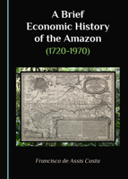 A Brief Economic History of the Amazon (1720-1970) 1527521214 Book Cover