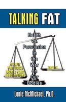 Talking Fat: Health vs. Persuasion in the War on Our Bodies 1597190632 Book Cover