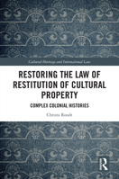 Restoring the Law of Restitution of Cultural Property: Complex Colonial Histories 1032952601 Book Cover