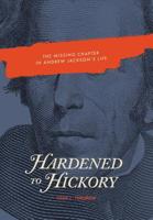 Hardened to Hickory: The Missing Chapter in Andrew Jackson's Life 0692087524 Book Cover