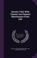 Secrets Told: With Twenty-Two Piquant Illustrations From Life 1021895202 Book Cover