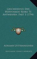 Geschiedenis Der Hervormde Kerke Te Antwerpen, Part 1 (1794) 1104755459 Book Cover