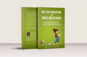 Better Parenting for Girls with ADHD: Discovering ADHD Profiles with Custom-Designed Solutions for All Ages (Managing Mental Health for Everyday Warriors) 1968058001 Book Cover