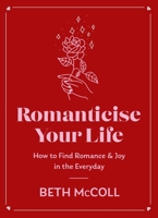 Romanticise Your Life: How to Find Joy in the Everyday 1398720860 Book Cover