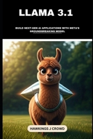 Llama 3.1: Build Next-Gen AI Applications With Meta’s Groundbreaking Model B0DRDG3297 Book Cover