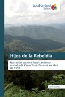 Hijos de la Rebeldía: Narración sobre el levantamiento armado de Cerro Tute, Panamá en abril de 1959 620010493X Book Cover