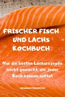 Frischer Fisch Und Lachs Kochbuch: Nur die besten Lachsrezepte leicht gemacht, die jeder Koch kennen sollte: Only the Best Salmon Recipes made easy Every Chef Should Know! 1837898065 Book Cover