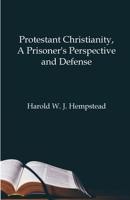 Protestant Christianity, A Prisoner's Perspective And Defense 1794834354 Book Cover