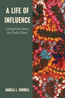 A Life of Influence: Living Your Story for God's Glory B0C9SF23S9 Book Cover