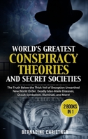 WORLD'S GREATEST CONSPIRACY THEORIES AND SECRET SOCIETIES (2 Books in 1): The Truth Below the Thick Veil of Deception Unearthed New World Order, ... Occult Symbolism, Illuminati, and More! 1803128895 Book Cover