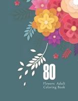 80 Flowers Adult Coloring Book: Flower Lover Gifts For Women, Coloring Books For Adults Relaxation B08JDYXJVG Book Cover