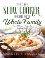 The Ultimate Slow Cooker Cookbook for the Whole Family: Flavorful Dessert Recipes for Lifelong Health 1483455041 Book Cover