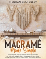Macramé Made Simple: The Complete Step-by-Step Guide to Discover the Art of Creating Stylish Plant Hangers and Home Decor on a Budget with Easy-to-Follow Steps and Trendy Patterns B0CNV97SG2 Book Cover