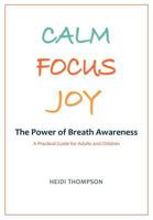 Calm Focus Joy: The Power of Breath Awareness - A Practical Guide for Adults and Children 0969814747 Book Cover