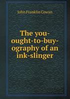 The You-Ought-to-Buy-Ography of an Ink-Slinger 1145642136 Book Cover
