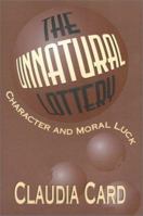 The Unnatural Lottery: Character and Moral Luck 1566394538 Book Cover