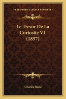 Le Tresor De La Curiosite V1 (1857) 1120517427 Book Cover