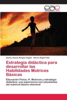 Estrategia didáctica para desarrollar las Habilidades Motrices Básicas: Educación Física, H. Motrices y estrategia didáctica: una experiencia con ... subnivel básico elemenal 6202171553 Book Cover
