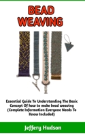 BEAD WEAVING: A Simple Guide to Bead Weaving; guidelines on important information you need to know B0BL56QBF2 Book Cover
