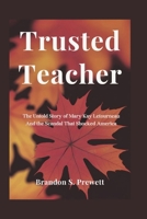 Trusted Teacher: The Untold Story of Mary Kay Letourneau And the Scandal That Shocked America B0FJSGNKPR Book Cover