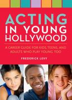 Acting in Young Hollywood: A Career Guide for Kids, Teens, and Adults Who Play Young Too 082308955X Book Cover