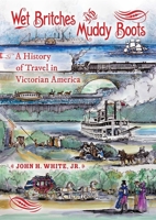 Wet Britches and Muddy Boots: A History of Travel in Victorian America 0253356962 Book Cover