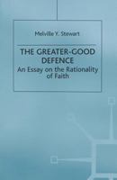 The Greater-Good Defence: An Essay on the Rationality of Faith 1349224928 Book Cover
