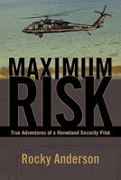 Maximum Risk: True Adventures of a Homeland Security Pilot 1450289940 Book Cover