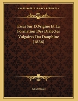 Essai Sur L'Origine Et La Formation Des Dialectes Vulgaires Du Dauphine 1162135743 Book Cover