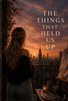 The Things That Held Us Up (The Art of Coming Back) B0H6PLBVRP Book Cover