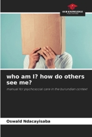 who am I? how do others see me?: manual for psychosocial care in the burundian context 620458815X Book Cover