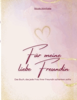 Für meine liebe Freundin: Das Buch, was jede Frau ihrer Freundin schenken sollte (German Edition) 3695712406 Book Cover