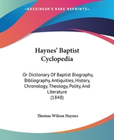 Haynes' Baptist Cyclopedia: Or Dictionary Of Baptist Biography, Bibliography, Antiquities, History, Chronology, Theology, Polity, And Literature 1164665936 Book Cover