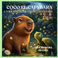 COCO EL CAPYBARA Y LA NOCHE DE LAS LUCIERNAGAS: ACOMPAÑA A COCO Y A SUS AMIGOS EN UNA GRAN AVENTURA Y DESCUBRE EL VALOR DE LA AMISTAD (Spanish Edition) B0GVYMNW87 Book Cover