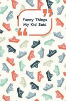 Funny Things My Kid Said: Ships cover - Write down the funny quotes of your children 1985256398 Book Cover