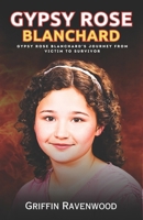 Gypsy Rose Blanchard: Gypsy Rose Blanchard's Journey from Victim to Survivor B0CVNKGFYC Book Cover