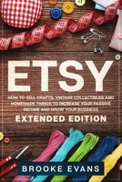 Etsy: How to Sell Crafts, Vintage Collectibles and Homemade Things to Increase Your Passive Income and Grow Your Business - Extended Edition B08BFTRJBJ Book Cover