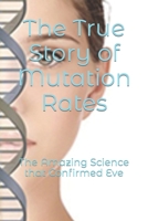 The True Story of Mutation Rates: The Amazing Science that Confirmed Eve B08JB1XC89 Book Cover