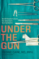 Under the Gun: An ER Doctor's Cure for America's Gun Epidemic 1421449110 Book Cover