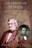 An American Betrayal: Cherokee Patriots and the Trail of Tears 1250012171 Book Cover