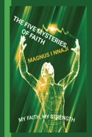 THE FIVE MYSTERIES OF FAITH: MY FAITH, MY STRENGTH. B0D5BLMMBG Book Cover