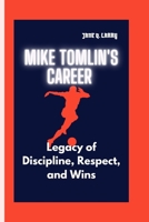 MIKE TOMLIN'S CAREER: Legacy of Discipline, Respect, and Wins B0FDVZWJBZ Book Cover