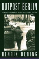 Outpost Berlin: The History of the American Military Forces in Berlin, 1945-1994 1883695074 Book Cover