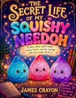 THE SECRET LIFE OF MY SQUISHY NEEDOH: A story about quiet magic, curious hearts, and the courage that lives inside all of us B0GYW79CJC Book Cover