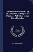 The Mechanism of the City, an Analytical Survey of the Business Activities of the City of London 1340395061 Book Cover