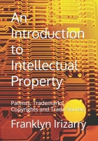 An Introduction to Intellectual Property: Patents, Trademarks, Copyrights and Trade Secrets B0F4DZXM9X Book Cover